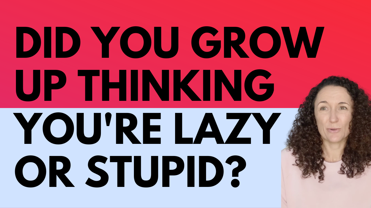 Did you grow up thinking you're lazy or stupid?